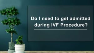 Do-I-need-to-get-admitted-during-IVF-Procedure