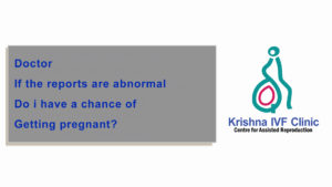 Doctor-if-the-reports-are-abnormal-do-I-have-a-chance-of-getting-pregnant