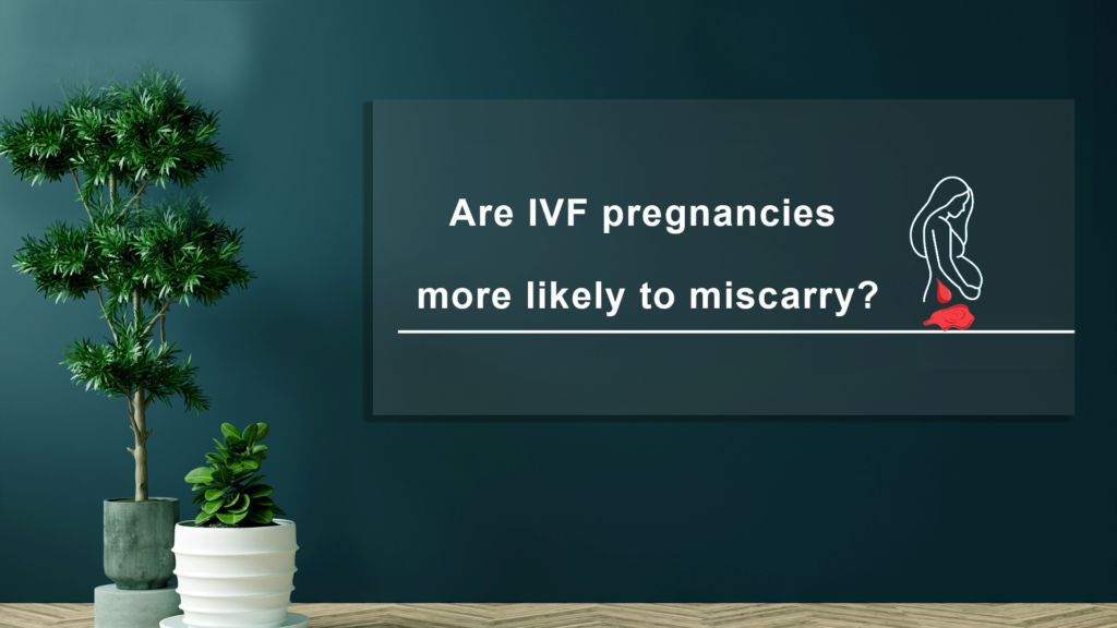 Are-IVF-Pregnancies-more-likely-to-miscarry