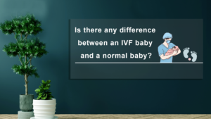 Is-there-any-difference-between-an-IVF-baby-and-a-normal-baby